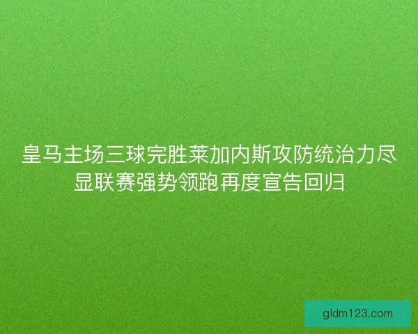 皇马主场三球完胜莱加内斯攻防统治力尽显联赛强势领跑再度宣告回归