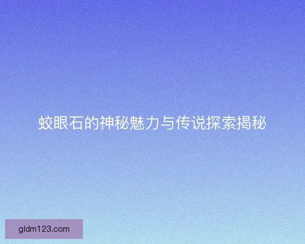 蛟眼石的神秘魅力与传说探索揭秘
