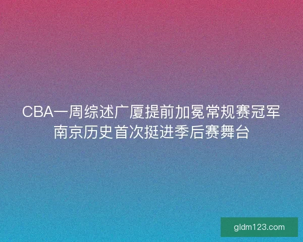 CBA一周综述广厦提前加冕常规赛冠军南京历史首次挺进季后赛舞台