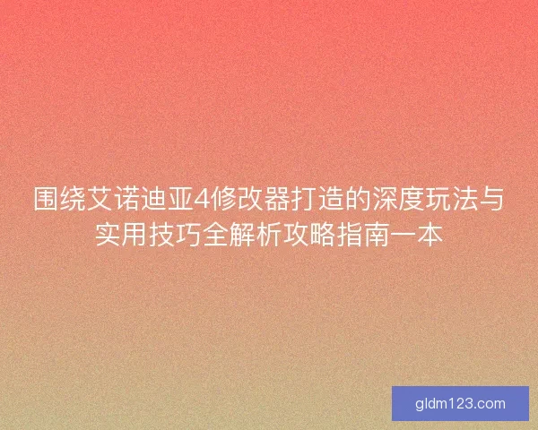 围绕艾诺迪亚4修改器打造的深度玩法与实用技巧全解析攻略指南一本 围绕艾诺迪亚4修改器打造的深度玩法与实用技巧全解析攻略指南一本